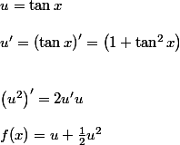 u=\tan x\\
 \\ u'=\left (\tan x \right )'=\left (1+\tan^2 x \right )\\
 \\ 
 \\ \left (u^{2}\right )'=2u'u
 \\ 
 \\ f(x)=u+\frac{1}{2}u^{2}